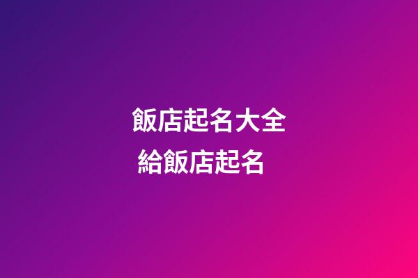飯店起名大全 給飯店起名-第1張-店鋪起名-玄機派